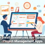 Why Small Businesses Are Turning to Project Management Apps